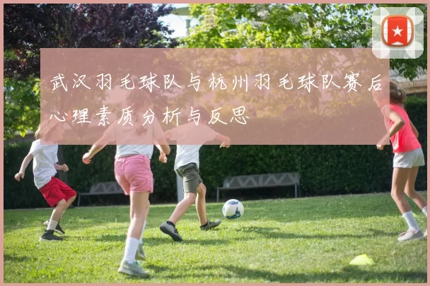 武汉羽毛球队与杭州羽毛球队赛后心理素质分析与反思