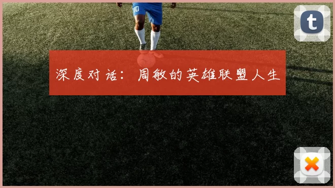 深度对话：周敏的英雄联盟人生